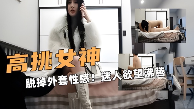 高挑外围模特！脱掉外套性感服饰迷的人欲望沸腾！打炮撞击