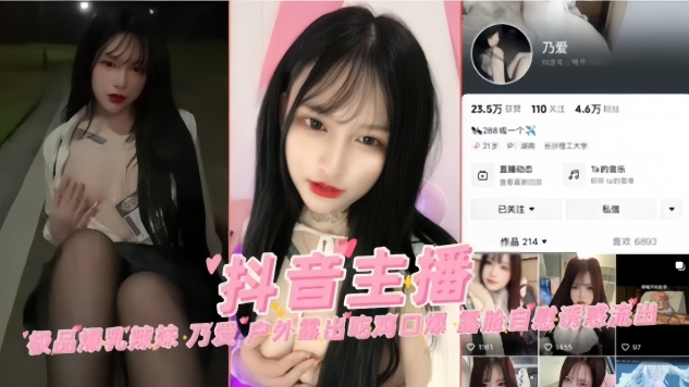 抖音极品爆乳主播“乃爱”户外露出吃鸡口爆露脸自慰诱惑流出